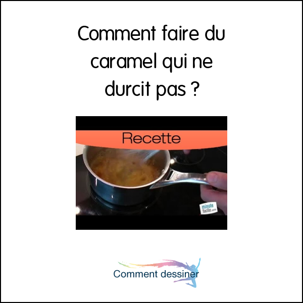 Comment faire du caramel qui ne durcit pas